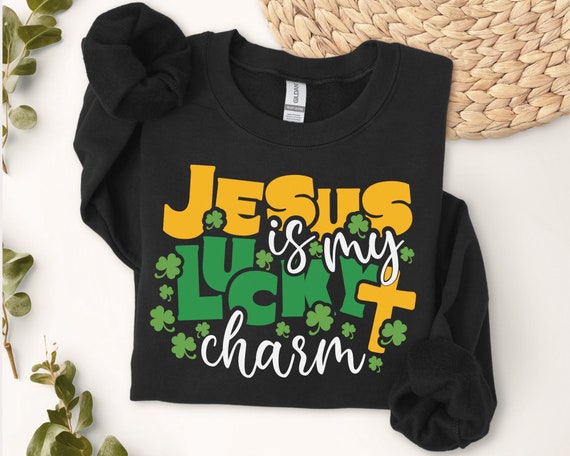 Jesus is My Lucky Charm Sweatshirt Jesus is My Lucky Charm Sweatshirt