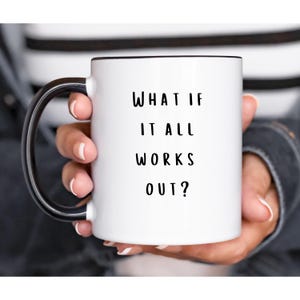 Inspirational Coffee Mug, Double Sided, What If It All Works Out Mug, Positive Mindset Mug, Motivational, Positive Vibes, Gift for Her
