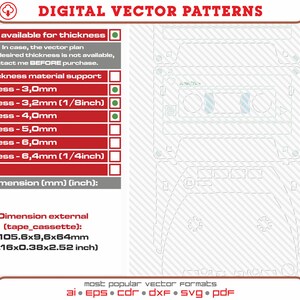 May include: A digital vector pattern of a cassette tape. The pattern is available in various thicknesses, including 3.0mm, 3.2mm (1/8 inch), 4.0mm, 5.0mm, 6.0mm, and 6.4mm (1/4 inch). The external dimensions of the cassette tape are 105.6 x 9.6 x 64 mm (4.16 x 0.38 x 2.52 inches). The pattern is available in AI, EPS, CDR, DXF, SVG, and PDF formats.