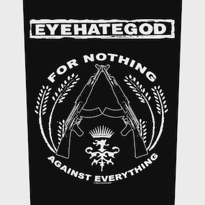 May include: Black graphic design with the text "EYEHATEGOD" in a white box. Below, a circular design with two rifles forming an "A" shape, surrounded by text that reads "FOR NOTHING AGAINST EVERYTHING."