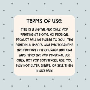 May include: A digital file with the text "TERMS OF USE: THIS IS A DIGITAL FILE ONLY, FOR PRINTING AT HOME. NO PHYSICAL PRODUCT WILL BE MAILED TO YOU..." on a light beige background with a light blue polka dot background.
