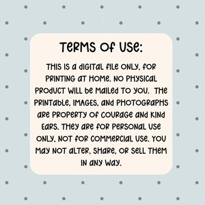 Pode incluir: Um arquivo digital com o texto "TERMS OF USE: THIS IS A DIGITAL FILE ONLY, FOR PRINTING AT HOME. NO PHYSICAL PRODUCT WILL BE MAILED TO YOU. THE PRINTABLE, IMAGES, AND PHOTOGRAPHS ARE PROPERTY OF COURAGE AND KIND EARS. THEY ARE FOR PERSONAL USE ONLY, NOT FOR COMMERCIAL USE. YOU MAY NOT ALTER, SHARE, OR SELL THEM IN ANY WAY."