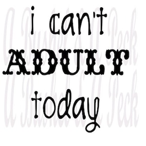 I Can&#39;t Adult Today SVG ** Perfect on Shirts & Koozies**