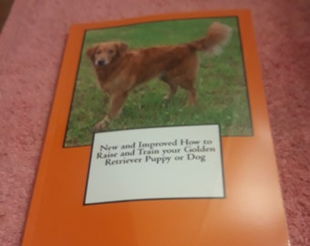 New and Improved How to Raise and Train your Golden Retriever Puppy or Dog Paperback Book