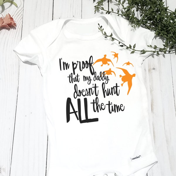 I'm Proof That My Daddy Doesn't Hunt All the Time - Infant Onesie® - Daddy's Hunting Buddy - Hunting Fishing Loving Everyday - Duck Hunting