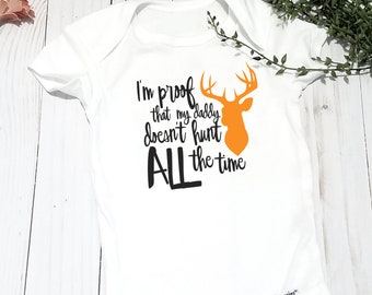 I'm Proof That My Daddy Doesn't Hunt All the Time - Infant Onesie® - Daddy's Hunting Buddy - Hunting Fishing Loving Everyday - Deer Hunting