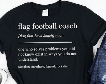 May include: Black t-shirt with white text that reads "flag football coach [flag foot-bawl kohch] noun one who solves problems you did not know exist in ways you do not understand. see also; superhero, legend, rockstar"