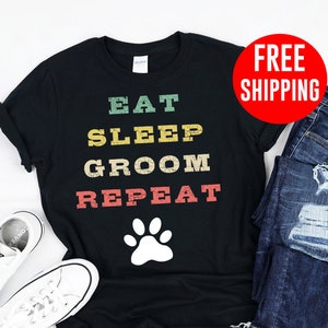 Eat Sleep Groom Repeat T-Shirt / Groomer Shirt / Dog Grooming Shirt / Dog Grooming Tshirt / Dog Grooming Gifts / Groomer Gift