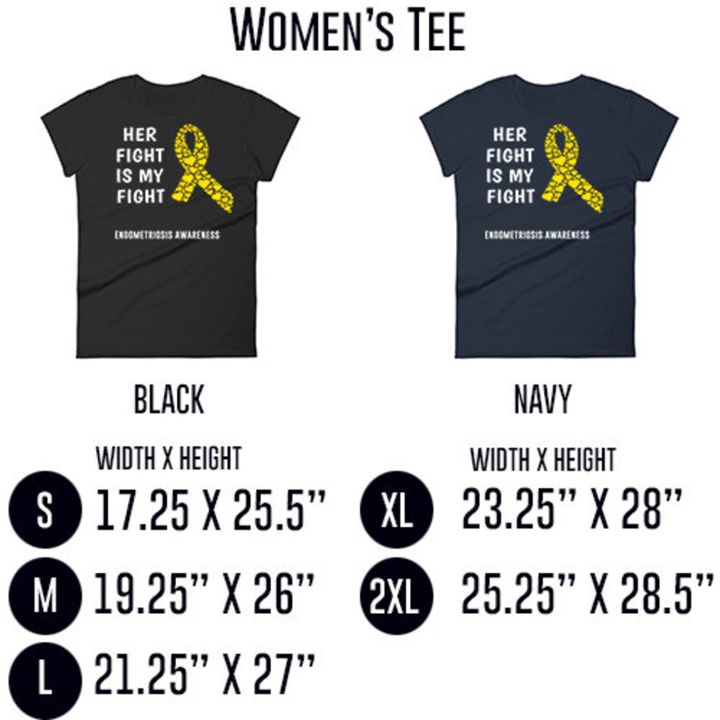 May include: Women's tee shirt in black and navy blue with a yellow ribbon design and the text "Her Fight Is My Fight" and "Endometriosis Awareness". The shirt is available in sizes S, M, L, XL, and 2XL. The measurements for each size are listed in inches.