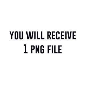 May include: Text that reads "YOU WILL RECEIVE 1 PNG FILE"