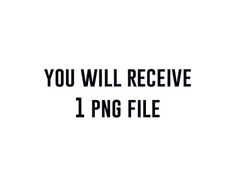 May include: Text that reads "YOU WILL RECEIVE 1 PNG FILE"