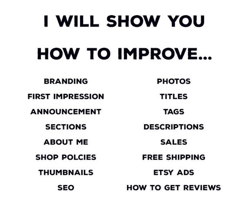 May include: White background with black text that reads "I WILL SHOW YOU HOW TO IMPROVE..." followed by a list of topics including Branding, Photos, Titles, Tags, and Etsy Ads. The image is designed to help improve an Etsy shop.