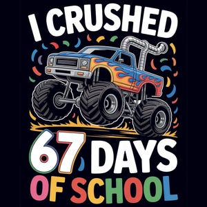 May include: A graphic illustration on a black background features a blue monster truck with flames, the text "I CRUSHED" above it, and "67 DAYS OF SCHOOL" below. The text and truck are in bright colors.