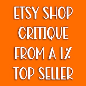 May include: An orange background with white text that reads "ETSY SHOP CRITIQUE FROM A 1% TOP SELLER". The text has a drop shadow effect, making it appear three-dimensional.