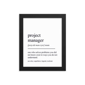 May include: A black and white printable art print with the definition of a project manager. The text reads: "project manager [proj-ekt man-i-jer] noun one who solves problems you did not know exist in ways you do not understand. see also; superhero, legend, rockstar"