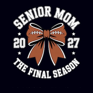 May include: A navy blue graphic design features the text "SENIOR MOM" in white, arched above a brown football-shaped bow. Below the bow are the numbers "20" and "27", and the words "THE FINAL SEASON".