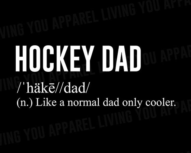 May include: Black and white text graphic with the words "HOCKEY DAD" and the phonetic pronunciation "/'h&auml;ke//dad/" followed by the definition "(n.) Like a normal dad only cooler."