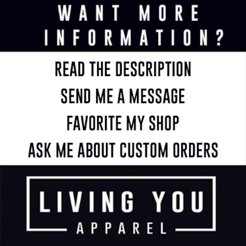 Op de afbeelding: Zwart-witte tekst op een zwarte achtergrond die "WANT MORE INFORMATION?" luidt, gevolgd door een lijst met opties: "READ THE DESCRIPTION", "SEND ME A MESSAGE", "FAVORITE MY SHOP" en "ASK ME ABOUT CUSTOM ORDERS". Onder de lijst bevindt zich een wit rechthoek met zwarte tekst die "LIVING YOU APPAREL" luidt.