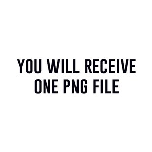 May include: Text that reads "You will receive one PNG file."
