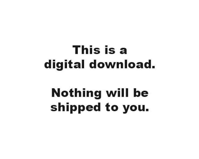 May include: White background with black text stating "This is a digital download. Nothing will be shipped to you."
