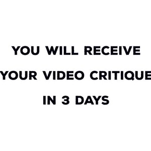 May include: White background with black text that reads: "YOU WILL RECEIVE YOUR VIDEO CRITIQUE IN 3 DAYS."