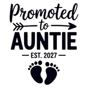 May include: A black and white graphic with the words "Promoted to AUNTIE" above "EST. 2027" and two baby footprints. The text is in a bold, sans-serif font with an arrow pointing to the word "AUNTIE".
