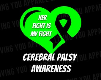 May include: Green heart with a black ribbon inside and the text "HER FIGHT IS MY FIGHT" in white. Below the heart is the text "CEREBRAL PALSY AWARENESS" in white.