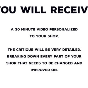 May include: White background with black text that reads "YOU WILL RECEIVE". Below, it states a 30-minute personalized video critique for your shop. The critique will be detailed, breaking down areas needing improvement.