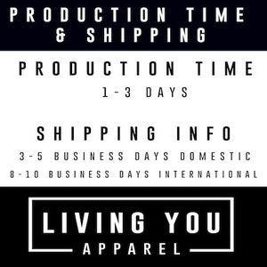 May include: Black and white text on a black background with the words "PRODUCTION TIME & SHIPPING" at the top, followed by "PRODUCTION TIME 1-3 DAYS" and "SHIPPING INFO 3-5 BUSINESS DAYS DOMESTIC 8-10 BUSINESS DAYS INTERNATIONAL". At the bottom is a white rectangle with the words "LIVING YOU APPAREL" in black.