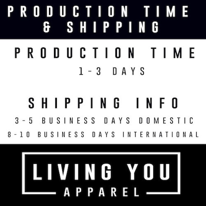 May include: Black and white text on a black background with the words "PRODUCTION TIME & SHIPPING" at the top, followed by "PRODUCTION TIME 1-3 DAYS" and "SHIPPING INFO 3-5 BUSINESS DAYS DOMESTIC 8-10 BUSINESS DAYS INTERNATIONAL". At the bottom is a white rectangle with the words "LIVING YOU APPAREL" in black.