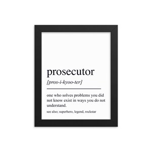May include: Black and white printable art print with the definition of the word "prosecutor" in a minimalist style. The definition reads: "one who solves problems you did not know exist in ways you do not understand. See also: superhero, legend, rockstar."
