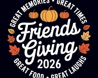 May include: A circular graphic on a navy blue background features the words "Great Memories, Great Times, Great Food, Great Laughs" around the edge. The words "Friends Giving 2026" are in the center, with pumpkins and fall leaves.