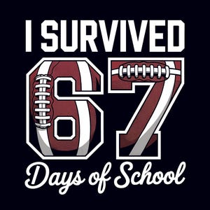 May include: A navy blue graphic design with the text "I Survived 67 Days of School." The numbers are designed to look like footballs. White text and outlines contrast against the dark background.