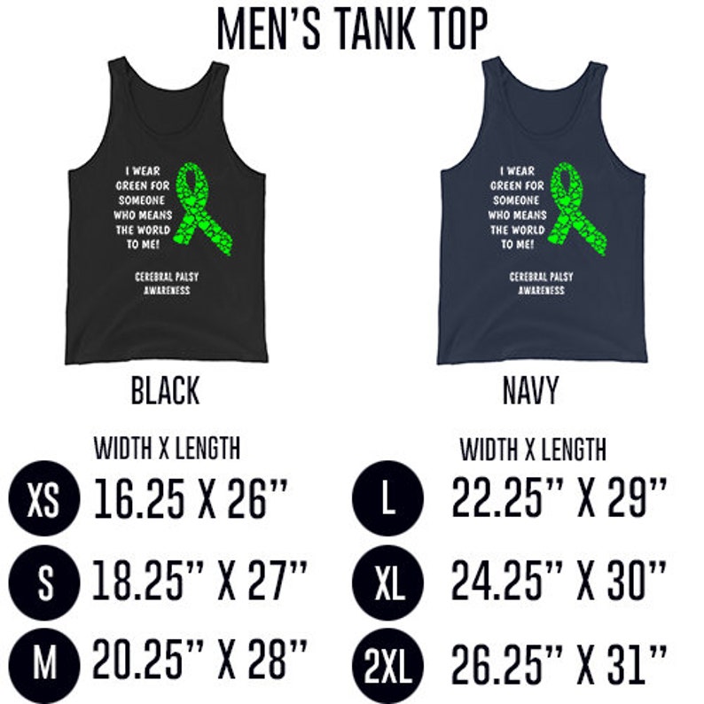 May include: A black and a navy blue tank top with a green ribbon design. The ribbon has a green outline and a white interior with green shamrocks. The text on the shirt reads "I wear green for someone who means the world to me! Cerebral Palsy Awareness". The shirt is available in sizes XS, S, M, L, XL, and 2XL. The measurements for each size are listed in inches.