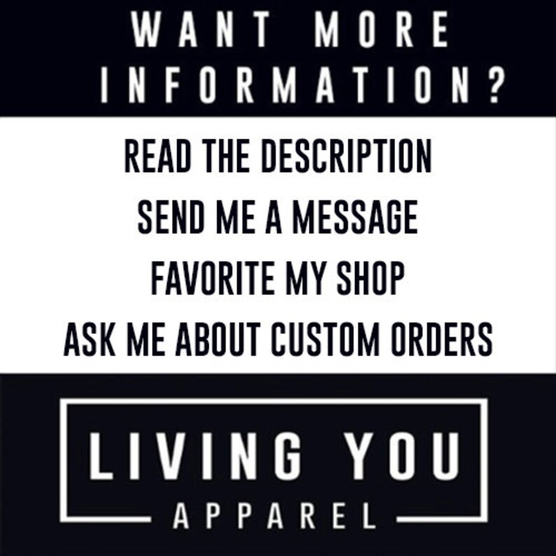 Może przedstawiać: Czarno-biały tekst na czarnym tle, kt&oacute;ry brzmi "WANT MORE INFORMATION?" po kt&oacute;rym następuje lista opcji: "READ THE DESCRIPTION", "SEND ME A MESSAGE", "FAVORITE MY SHOP" i "ASK ME ABOUT CUSTOM ORDERS". Pod listą znajduje się biały prostokąt z czarnym tekstem, kt&oacute;ry brzmi "LIVING YOU APPAREL".