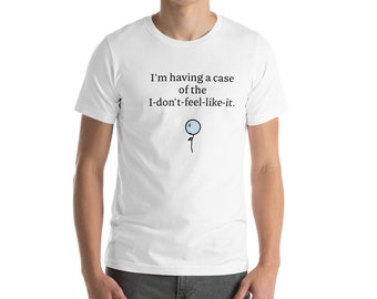 I'm having a case of the I-don't-feel-like-it. Short-Sleeve Unisex T-Shirt