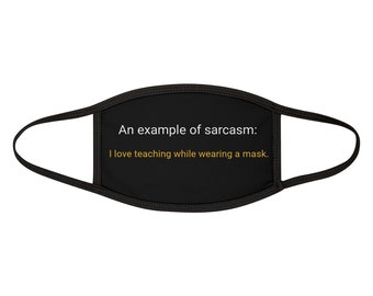 An Example of Sarcasm I love teaching while wearing a mask Face Mask