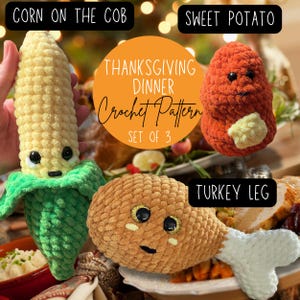 May include: Crochet pattern for a Thanksgiving dinner set of three amigurumi toys: a corn on the cob, a sweet potato, and a turkey leg. The toys are made with yarn in brown, orange, yellow, and green.