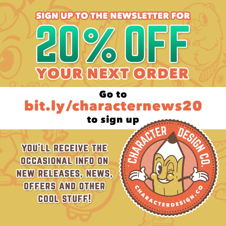 May include: A yellow and orange graphic with a cartoon pencil character and the text "Character Design Co."  The graphic also includes the text "Sign up to the newsletter for 20% off your next order. Go to bit.ly/characternews20 to sign up. You'll receive the occasional info on new releases, news, offers and other cool stuff!"
