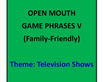 OPEN MOUTH Game Phrases (Television Themed)