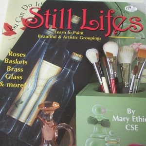 Still Lifes You Can Do It Learn to Paint Beautiful and Artistic Groupings-Roses, Baskets, Brass, Glass and more-by Mary Ethier,CSE image 1