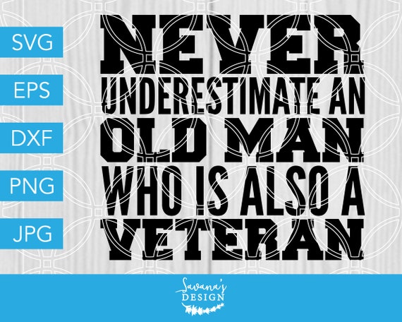 Download Never Underestimate An Old Man Who Is Also A Veteran Svg Veteran Svg Soldier Svg Sailor Svg Veterans Day Svg Memorial Day Svg Svg File By Savanasdesign Catch My Party