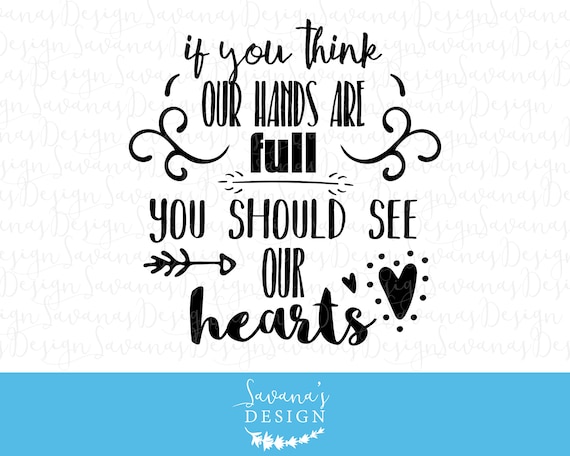 Download If You Think Our Hands Are Full You Should See Our Hearts Svg Quote Svg Svg Quote Svg Sayings Family Svg Dad Svg Mom Svg Heart Svg By Savanasdesign Catch My