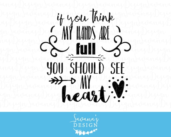 Download If you think my hands are full you should see my heart SVG ...