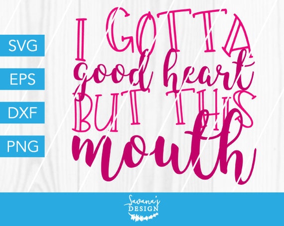 Download Gotta Good Heart Svg This Mouth Svg Sassy Mom Svg I Gotta Good Heart Good Heart Svg But This Mouth Svg Svg File For Cricut Cricut By Savanasdesign Catch My Party