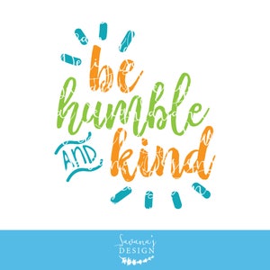 May include: White background with the words "be humble and kind" in orange, green, and blue script. The words are surrounded by small blue and orange accents. The bottom of the image has a blue bar with the text "Savana's Design".