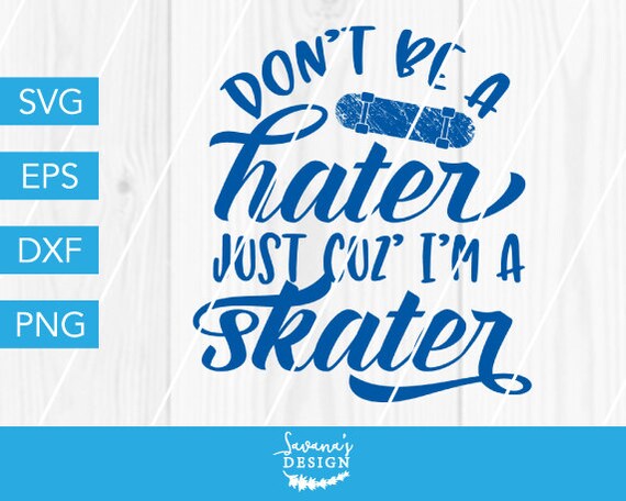 Download Skater Svg Dont Be A Hater Svg Funny Svg Sport Svg Skateboard Svg Skate Board Svg Svg Files For Cricut Cricut Svg Files Silhouette By Savanasdesign Catch My Party