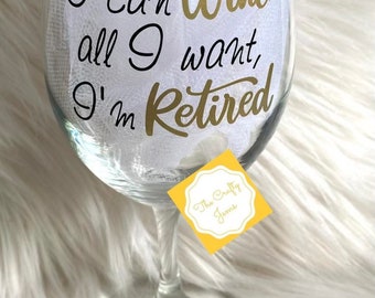 Wine Glass - I can wine all I want, I'm Retired