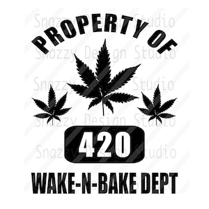 May include: A black and white graphic featuring the words "PROPERTY OF" above three cannabis leaves and the number "420" in a rounded rectangle. The text "WAKE-N-BAKE DEPT" is below.