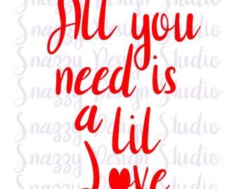 All you need  is a lil Love SVG ~ Holiday SVG ~ Valentine SVG ~ Valentines svg ~ Valentine's Day svg ~ Cutting files, Cricut, htv,